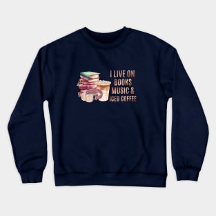 I live on books music and iced coffee Crewneck Sweatshirt